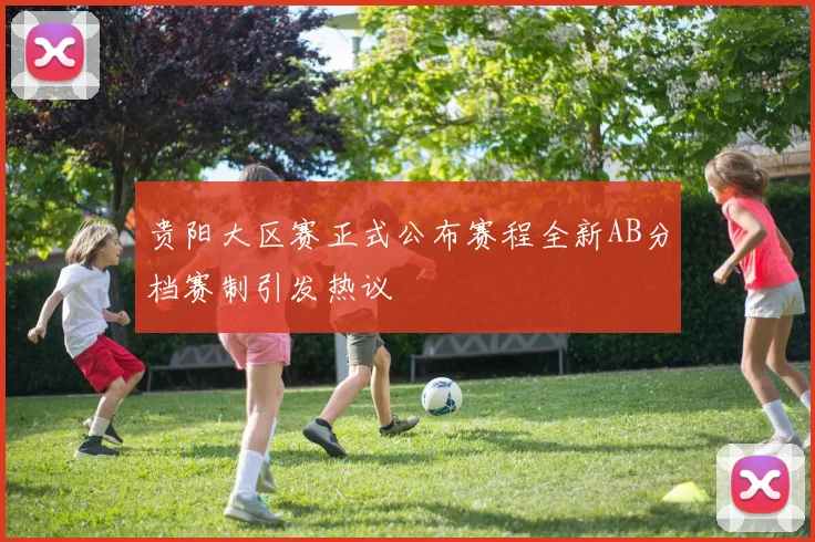 贵阳大区赛正式公布赛程全新AB分档赛制引发热议