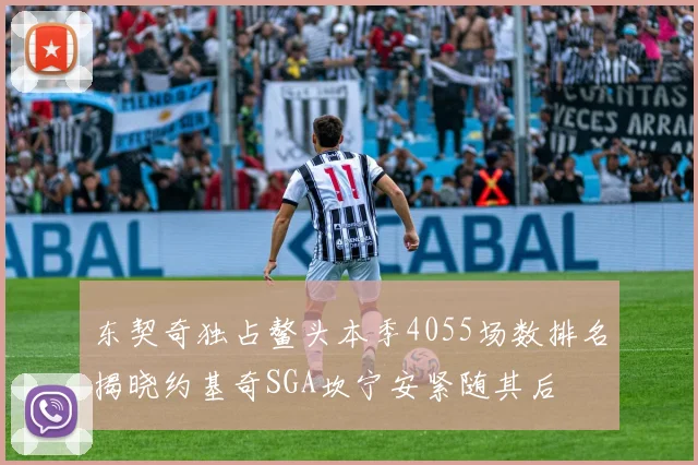 东契奇独占鳌头本季4055场数排名揭晓约基奇SGA坎宁安紧随其后